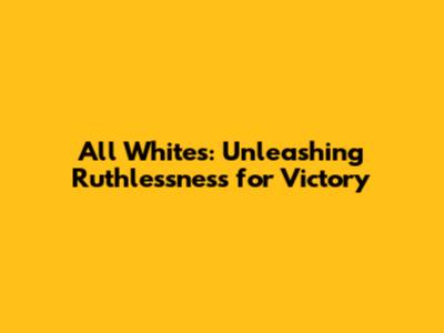 All Whites: Unleashing Ruthlessness for Victory
