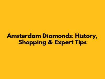 Amsterdam Diamonds: History, Shopping & Expert Tips