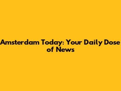 Amsterdam Today: Your Daily Dose of News