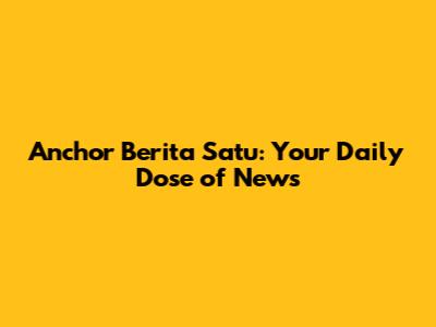 Anchor Berita Satu: Your Daily Dose of News