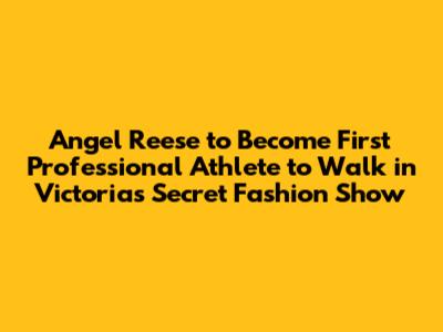 Angel Reese to Become First Professional Athlete to Walk in Victoria's Secret Fashion Show