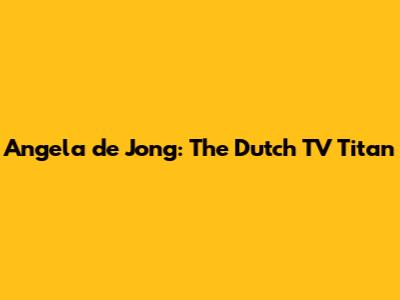 Angela de Jong: The Dutch TV Titan