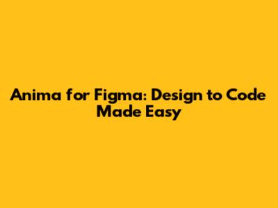 Anima for Figma: Design to Code Made Easy