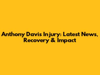 Anthony Davis Injury: Latest News, Recovery & Impact