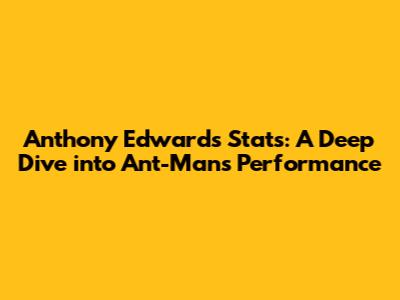 Anthony Edwards Stats: A Deep Dive into 'Ant-Man's' Performance