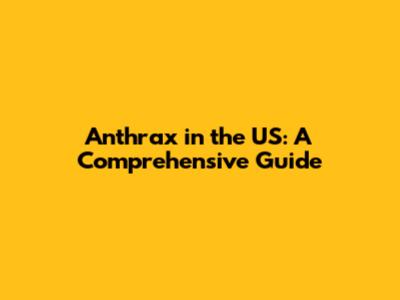 Anthrax in the US: A Comprehensive Guide