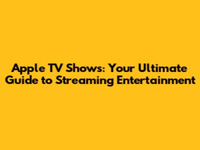 Apple TV Shows: Your Ultimate Guide to Streaming Entertainment