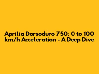 Aprilia Dorsoduro 750: 0 to 100 km/h Acceleration - A Deep Dive