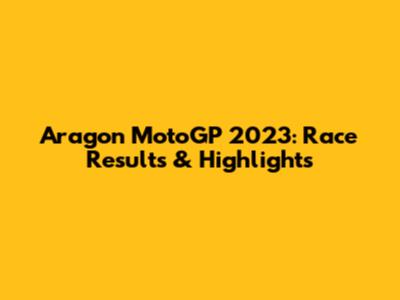 Aragon MotoGP 2023: Race Results & Highlights
