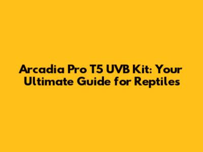 Arcadia Pro T5 UVB Kit: Your Ultimate Guide for Reptiles