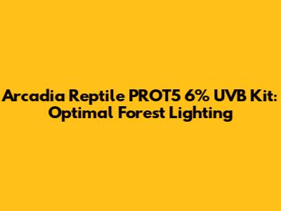 Arcadia Reptile PROT5 6% UVB Kit: Optimal Forest Lighting