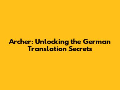 Archer: Unlocking the German Translation Secrets