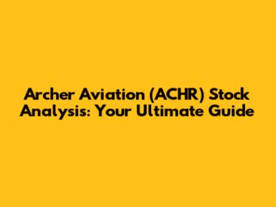 Archer Aviation (ACHR) Stock Analysis: Your Ultimate Guide