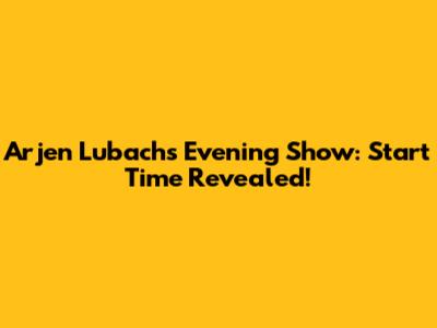 Arjen Lubach's Evening Show: Start Time Revealed!