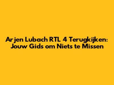 Arjen Lubach RTL 4 Terugkijken: Jouw Gids om Niets te Missen