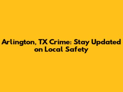 Arlington, TX Crime: Stay Updated on Local Safety
