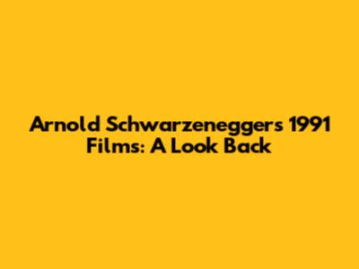 Arnold Schwarzenegger's 1991 Films: A Look Back