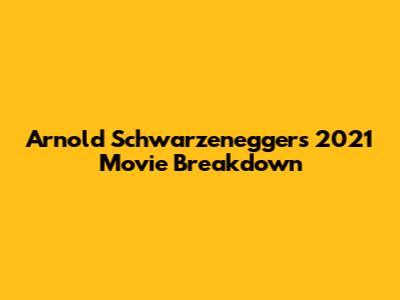 Arnold Schwarzenegger's 2021 Movie Breakdown