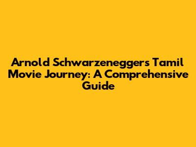 Arnold Schwarzenegger's Tamil Movie Journey: A Comprehensive Guide