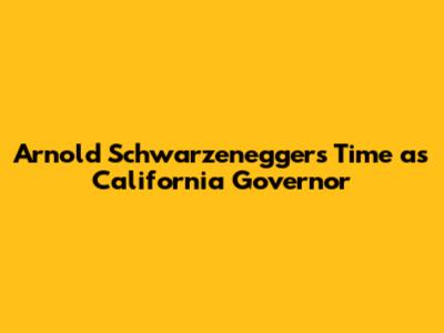 Arnold Schwarzenegger's Time as California Governor
