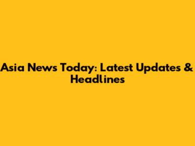 Asia News Today: Latest Updates & Headlines