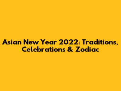 Asian New Year 2022: Traditions, Celebrations & Zodiac