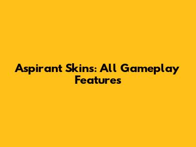Aspirant Skins: All Gameplay Features