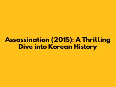 Assassination (2015): A Thrilling Dive into Korean History