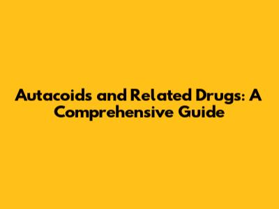 Autacoids and Related Drugs: A Comprehensive Guide
