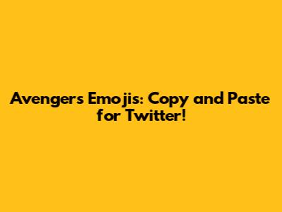 Avengers Emojis: Copy and Paste for Twitter!
