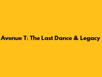 Avenue T: The Last Dance & Legacy