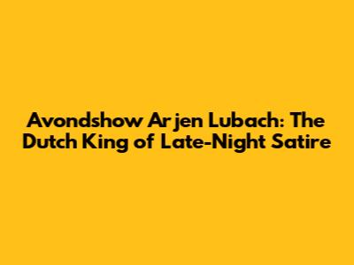 Avondshow Arjen Lubach: The Dutch King of Late-Night Satire