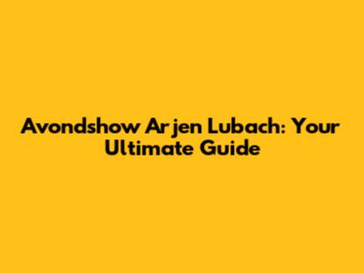 Avondshow Arjen Lubach: Your Ultimate Guide