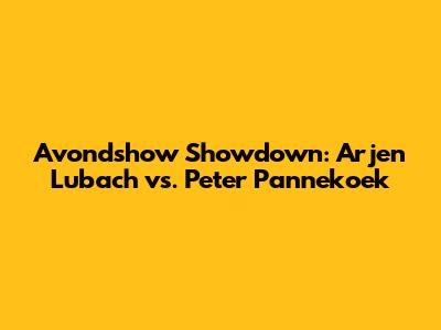 Avondshow Showdown: Arjen Lubach vs. Peter Pannekoek