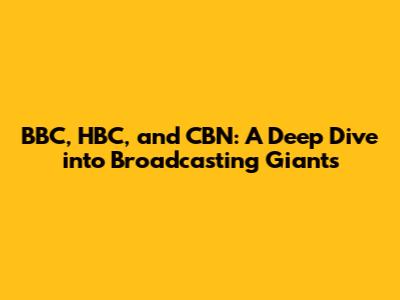 BBC, HBC, and CBN: A Deep Dive into Broadcasting Giants