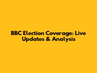 BBC Election Coverage: Live Updates & Analysis