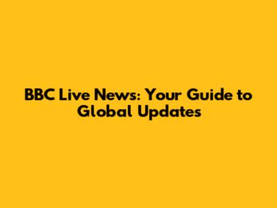 BBC Live News: Your Guide to Global Updates