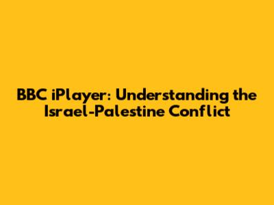 BBC iPlayer: Understanding the Israel-Palestine Conflict