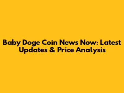 Baby Doge Coin News Now: Latest Updates & Price Analysis