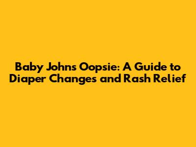 Baby John's Oopsie: A Guide to Diaper Changes and Rash Relief