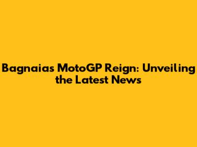 Bagnaia's MotoGP Reign: Unveiling the Latest News