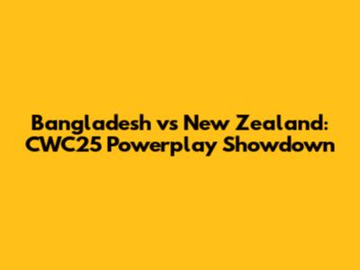 Bangladesh vs New Zealand: CWC25 Powerplay Showdown