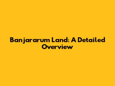 Banjararum Land: A Detailed Overview