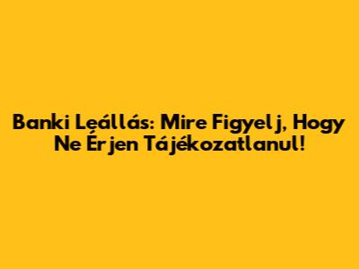 Banki Leállás: Mire Figyelj, Hogy Ne Érjen Tájékozatlanul!