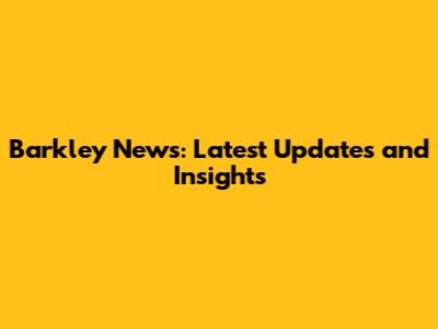 Barkley News: Latest Updates and Insights
