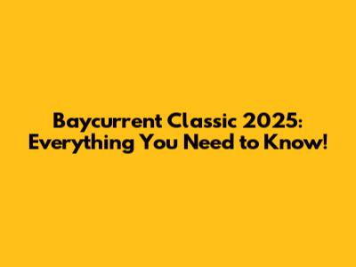 Baycurrent Classic 2025: Everything You Need to Know!