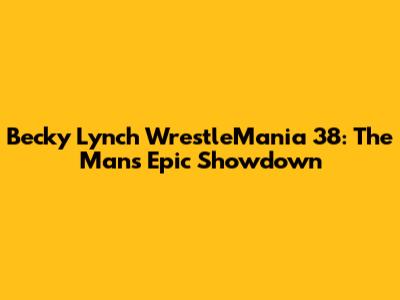 Becky Lynch WrestleMania 38: The Man's Epic Showdown