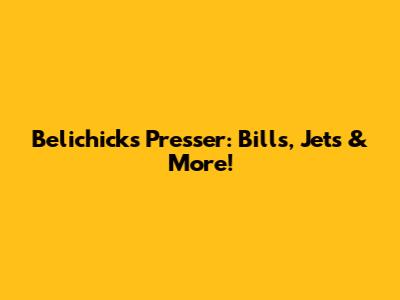 Belichick's Presser: Bills, Jets & More!