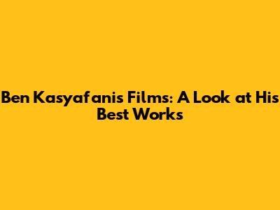 Ben Kasyafani's Films: A Look at His Best Works