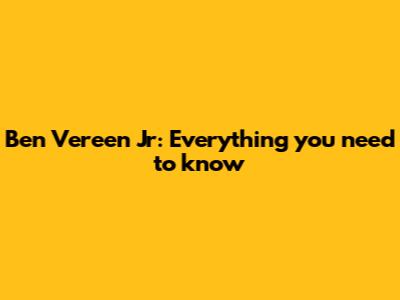 Ben Vereen Jr: Everything you need to know